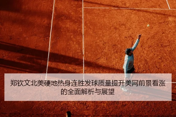 郑钦文北美硬地热身连胜发球质量提升美网前景看涨的全面解析与展望 - BAJIESPORTS